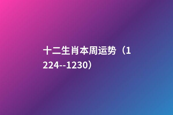 十二生肖本周运势（12.24--12.30）