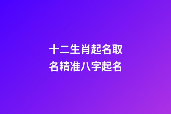 十二生肖起名取名精准八字起名