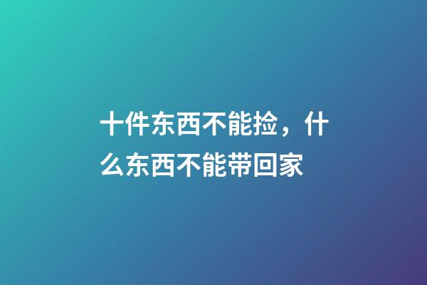 十件东西不能捡，什么东西不能带回家