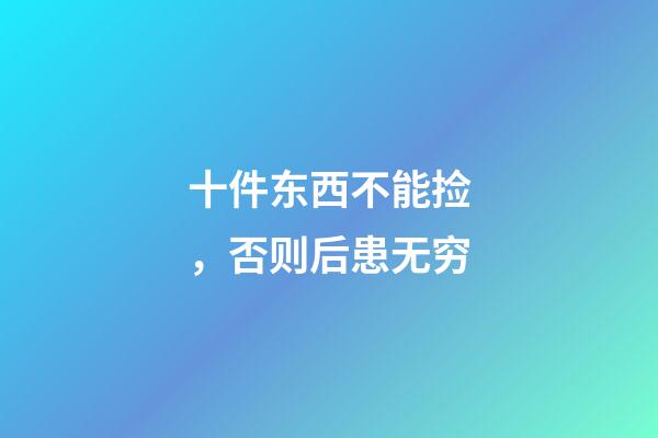 十件东西不能捡，否则后患无穷