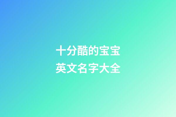 十分酷的宝宝英文名字大全