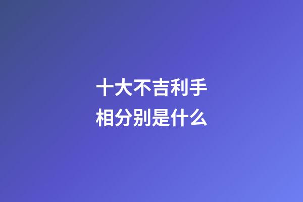 十大不吉利手相分别是什么