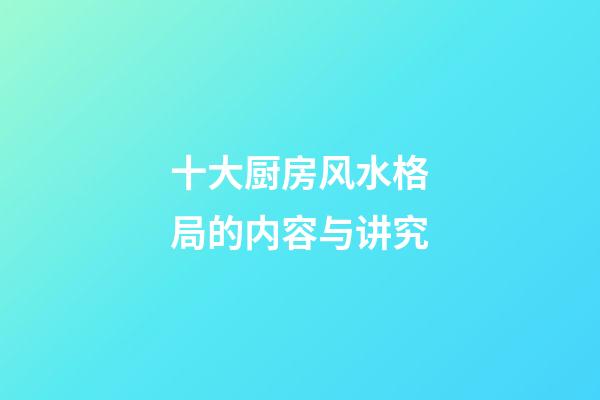 十大厨房风水格局的内容与讲究