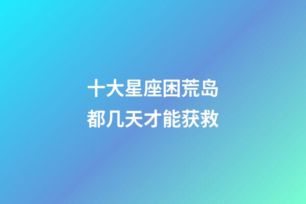 十大星座困荒岛都几天才能获救-第1张-星座运势-玄机派