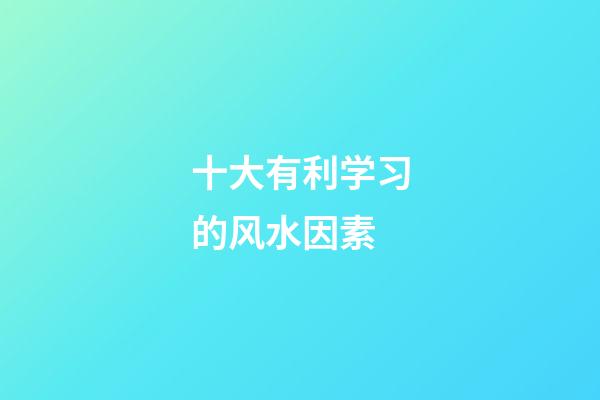 十大有利学习的风水因素