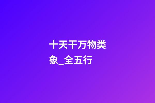 十天干万物类象_全五行