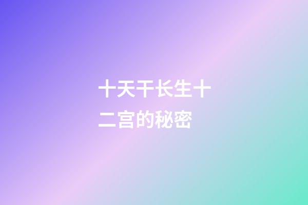 十天干长生十二宫的秘密
