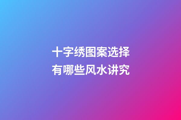 十字绣图案选择有哪些风水讲究