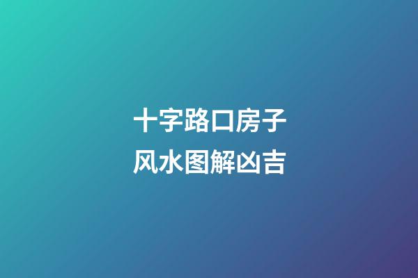 十字路口房子风水图解凶吉