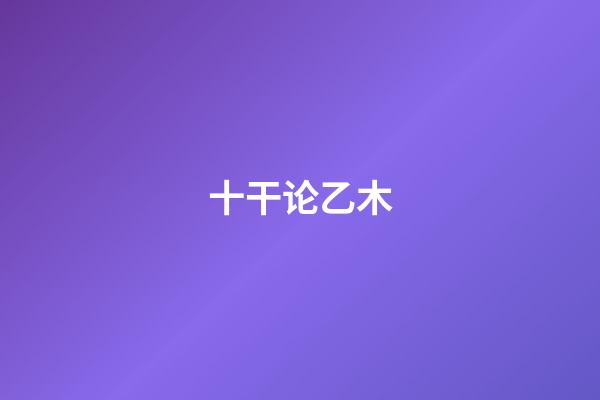 十干论乙木