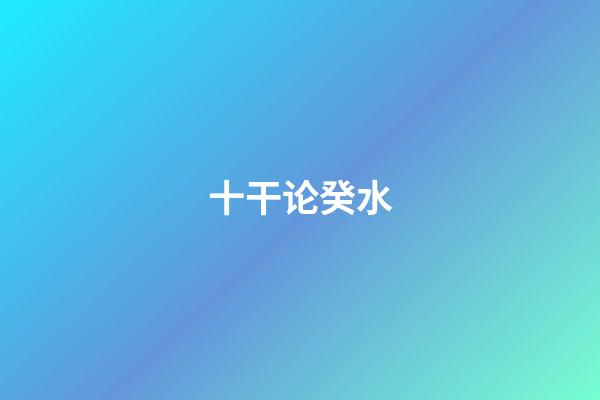十干论癸水