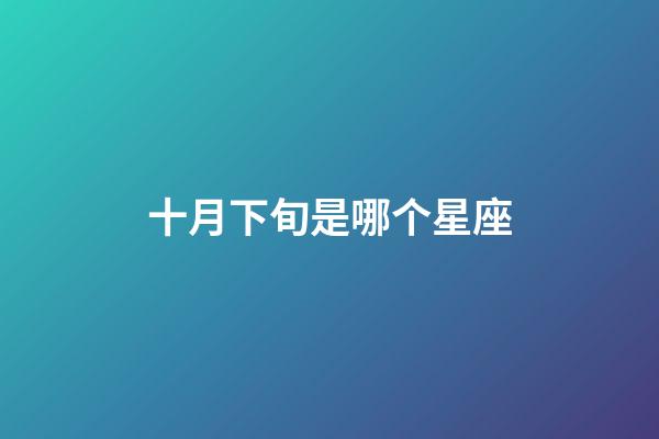 十月下旬是哪个星座-第1张-星座运势-玄机派