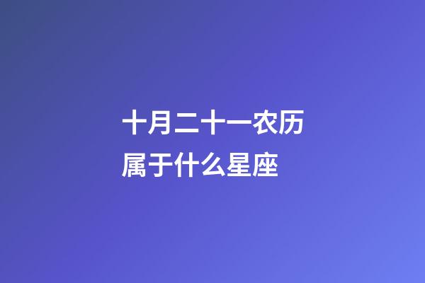 十月二十一农历属于什么星座-第1张-星座运势-玄机派