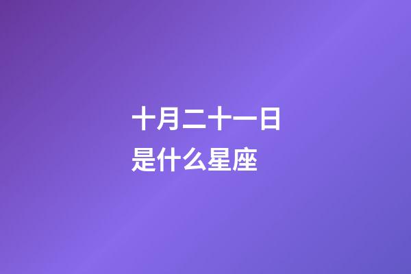 十月二十一日是什么星座（天蝎座什么是第一名）-第1张-星座运势-玄机派