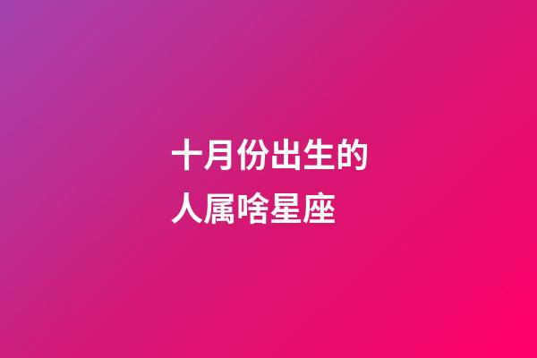 十月份出生的人属啥星座-第1张-星座运势-玄机派