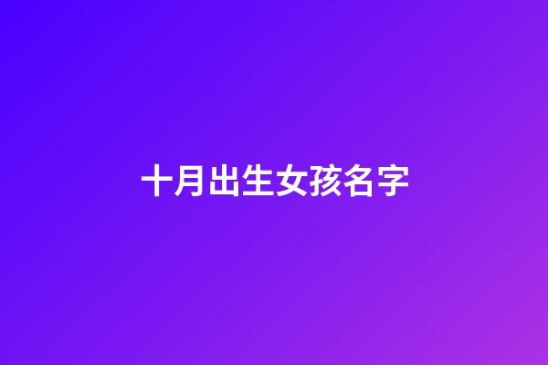 十月出生女孩名字(十月出生女孩名字怎么取)-第1张-女孩起名-玄机派