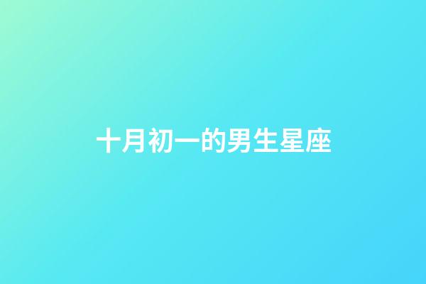 十月初一的男生星座-第1张-星座运势-玄机派