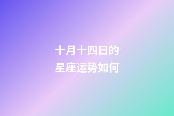 十月十四日的星座运势如何-第1张-星座运势-玄机派