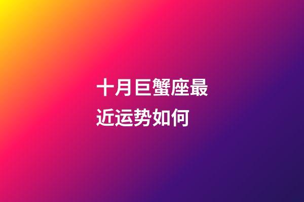 十月巨蟹座最近运势如何-第1张-星座运势-玄机派