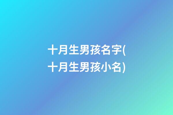 十月生男孩名字(十月生男孩小名)