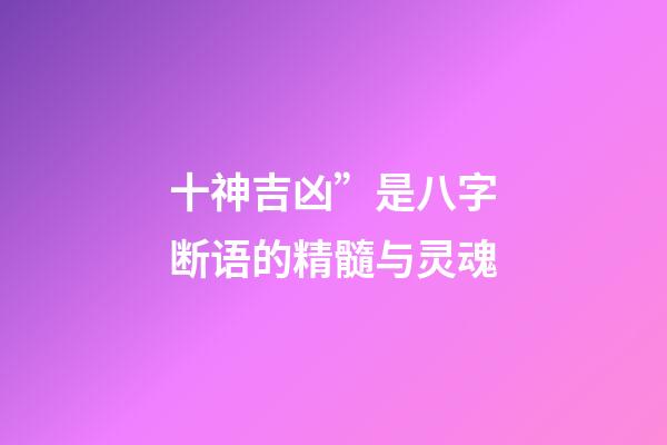 十神吉凶”是八字断语的精髓与灵魂
