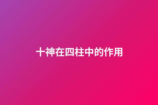 十神在四柱中的作用
