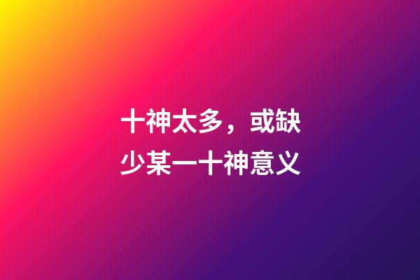 十神太多，或缺少某一十神意义