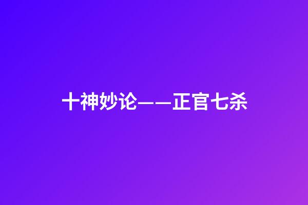 十神妙论——正官七杀