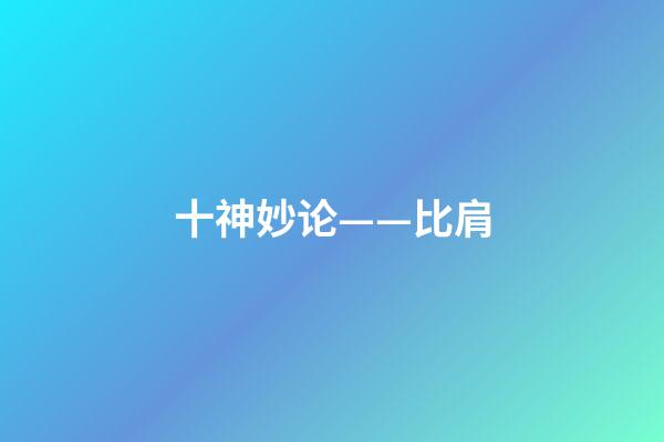 十神妙论——比肩