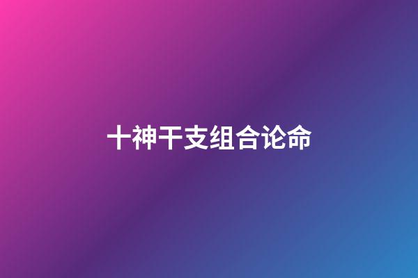 十神干支组合论命