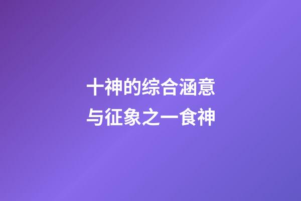 十神的综合涵意与征象之一食神