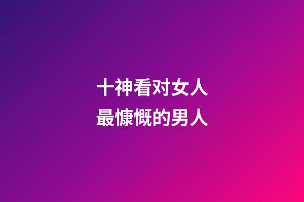 十神看对女人最慷慨的男人