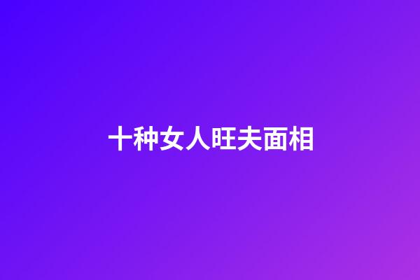 十种女人旺夫面相