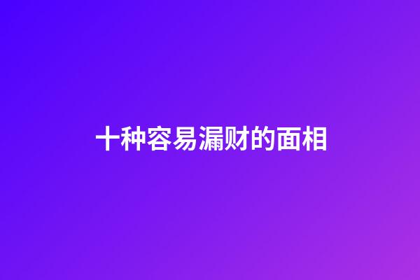 十种容易漏财的面相
