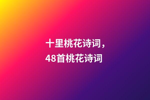 十里桃花诗词，48首桃花诗词-第1张-观点-玄机派