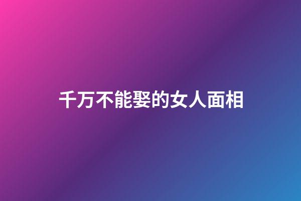 千万不能娶的女人面相