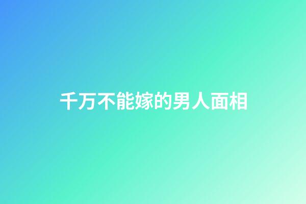 千万不能嫁的男人面相