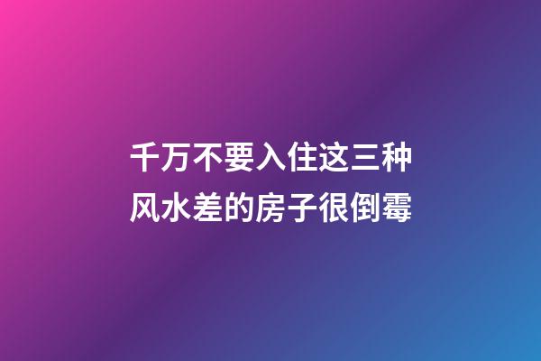 千万不要入住这三种风水差的房子很倒霉