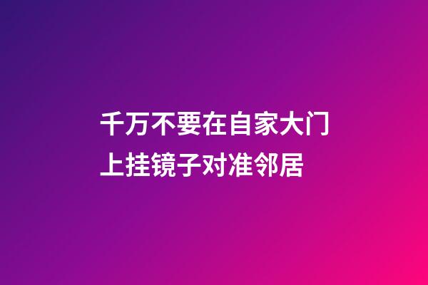 千万不要在自家大门上挂镜子对准邻居