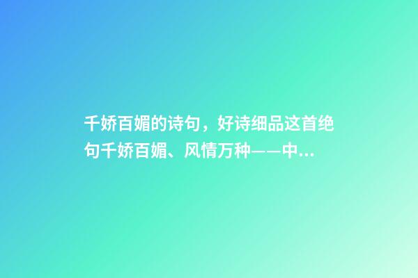 千娇百媚的诗句，好诗细品这首绝句千娇百媚、风情万种——中国古诗技巧太高超了-第1张-观点-玄机派
