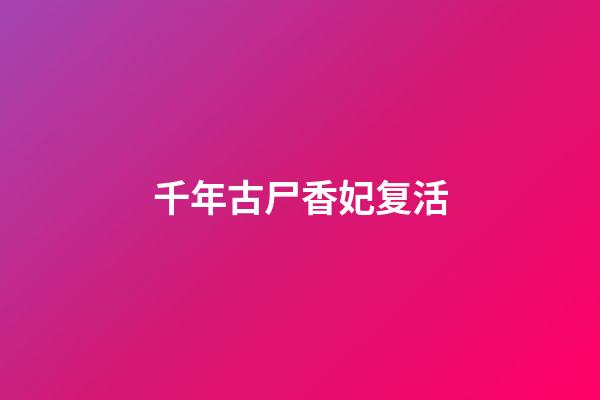 千年古尸香妃复活