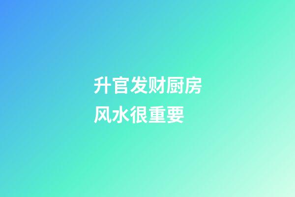 升官发财厨房风水很重要