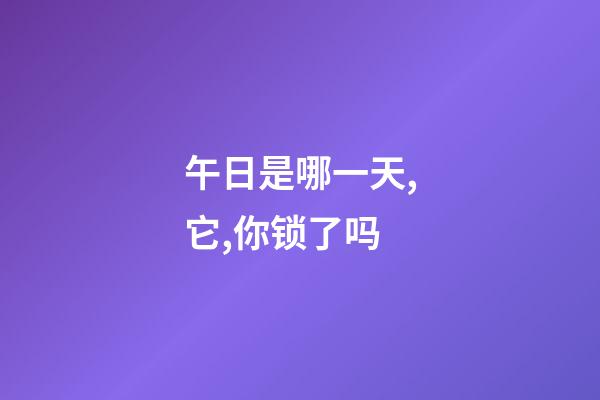 午日是哪一天,它,你锁了吗-第1张-观点-玄机派
