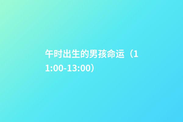 午时出生的男孩命运（11:00-13:00）