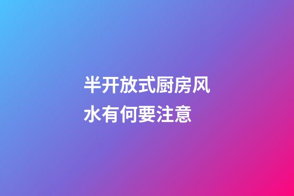 半开放式厨房风水有何要注意
