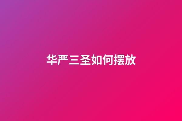 华严三圣如何摆放