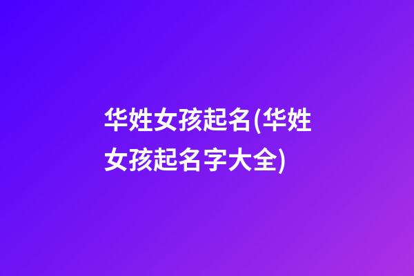 华姓女孩起名(华姓女孩起名字大全)