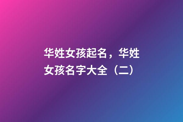 华姓女孩起名，华姓女孩名字大全（二）