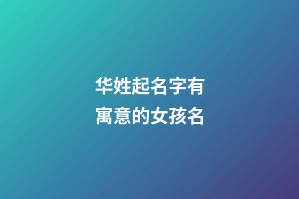 华姓起名字有寓意的女孩名(华姓取名女)-第1张-女孩起名-玄机派