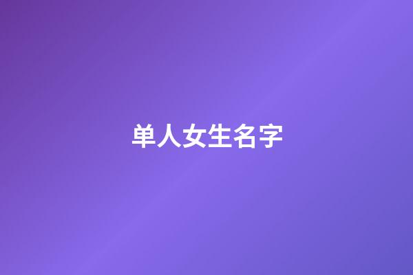 单人女生名字(女生单人id)-第1张-女孩起名-玄机派